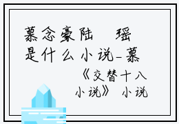 慕念豪陆珺瑶是什么小说_慕念豪陆珺瑶交替十八是《交替十八》_交替十八小说在哪里可以看慕念豪陆珺瑶