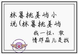 林暮桃姜屿小说(林暮桃姜屿)是什么小说-热门小说林暮桃姜屿（林暮桃姜屿小说
