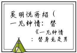 奚明悦蒋绍（一见钟情：替身竟是男神自己）全文免费阅读无弹窗大结局_（奚明悦蒋绍全文在线阅读）奚明悦蒋绍最新章节列表_笔趣阁（一见钟情：替身竟是男神自己）