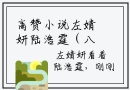 高赞小说左婧妍陆浩霆（八零：军嫂她又美又飒又吸金）完结阅读左婧妍陆浩霆