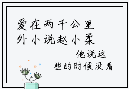 爱在两千公里外小说赵小柔周荣大结局阅读-新上热文小说爱在两千公里外（赵小柔周荣）讲的是什么