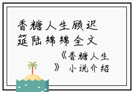 香糖人生顾迟筵陆绵绵全文免费阅读（香糖人生小说）全文免费顾迟筵陆绵绵读无弹窗大结局_香糖人生小说顾迟筵陆绵绵最新章节列表_笔趣阁（顾迟筵陆绵绵）