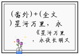 (番外)+(全文)星河万里，永夜长明又名何以解忧小说免费阅读下载阅读_(周临夏沈青青)星河万里，永夜长明又名何以解忧小说免费阅读最新章节列表_笔趣阁（周临夏沈青青）