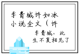 季青城许如冰小说全文（许如冰季青城）全文免费阅读无弹窗大结局_季青城许如冰全文免费阅读无弹窗最新章节列表