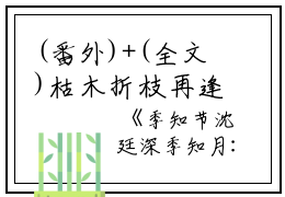 (番外)+(全文)枯木折枝再逢春小说免费阅读下载阅读_(季知节沈廷深季知月)枯木折枝再逢春小说免费阅读最新章节列表_笔趣阁（季知节沈廷深季知月）