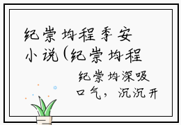 纪崇均程季安小说(纪崇均程季安)全文免费阅读无弹窗大结局_纪崇均程季安小说免费阅读无弹窗最新章节列表_笔趣阁