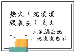 热文（沈漫漫顾辰安）美文阅读_热门小说七零糙汉的娇娇媳主人公是（沈漫漫