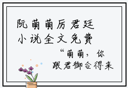 阮萌萌厉君廷小说全文免费阅读（阮萌萌厉君廷）免费阅读全文免费阅读无弹窗大结局