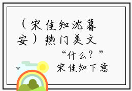 （宋佳知沈暮安）热门美文阅读_热门小说沈暮安宋佳知主人公是（宋佳知沈暮安）最新章节限时观看_笔趣阁