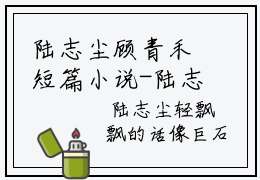 陆志尘顾青禾短篇小说-陆志尘顾青禾全文无弹窗今日更新