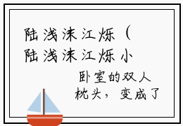 陆浅沫江烁（陆浅沫江烁小说）全文免费阅读无弹窗大结局_陆浅沫江烁小说陆浅沫江烁最新章节列表_（陆浅沫江烁）