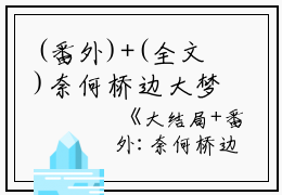 (番外)+(全文)奈何桥边大梦一场小说免费阅读下载阅读_(沈招摇楚江陵)奈何桥边大梦一场小说免费阅读最新章节列表_笔趣阁（沈招摇楚江陵）