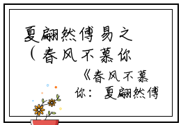 夏翩然傅易之（春风不慕你：结局+番外）全文免费阅读无弹窗大结局_(夏翩然傅易之)最新章节列表_笔趣阁（春风不慕你：结局+番外）