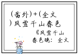 (番外)+(全文)风雪千山春色晚：结局+番外免费阅读无弹窗大结局_（风雪千山春色晚：结局+番外）风雪千山春色晚：结局+番外最新章节列表_笔趣阁（谢君澈宋宁欢）