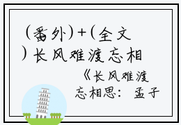 (番外)+(全文)长风难渡忘相思：结局+番外免费阅读无弹窗大结局_（长风难渡忘相思：结局+番外）长风难渡忘相思：结局+番外最新章节列表_笔趣阁（孟子君燕珩之）