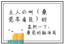 主人公叫（桑莞岑南臣）的小说（桑莞岑南臣）免费阅读最新章节_笔趣阁
