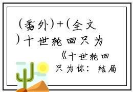 (番外)+(全文)十世轮回只为你：全文+后续+结局免费阅读无弹窗大结局_（十世轮回只为你：白宛若楚修麟）白宛若楚修麟最新章节列表_笔趣阁（白宛若楚修麟）