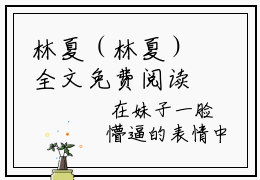 林夏（林夏）全文免费阅读无弹窗大结局_（林夏）让你混娱乐圈，你百般技艺