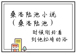桑洛陆池小说（桑洛陆池）全文免费阅读_桑洛陆池小说最新章节列表笔趣阁小说