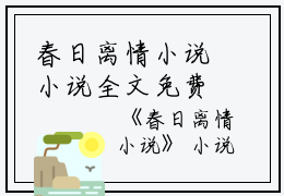 春日离情小说小说全文免费阅读（常宁洛商司）全文免费常宁洛商司读无弹窗大结局_(常宁洛商司)春日离情小说小说免费常宁洛商司读无弹窗最新章节列表_笔趣阁（常宁洛商司）