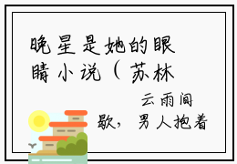 晚星是她的眼睛小说（苏林冉莫凌风）全文在线阅读免费大结局_晚星是她的眼睛小说最新章节列表