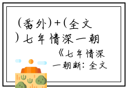 (番外)+(全文)七年情深一朝断小说免费阅读下载阅读_(沈檀珠傅怀宴)七年情深一朝断小说免费阅读最新章节列表_笔趣阁（沈檀珠傅怀宴）