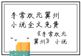 李常欢元翼州小说全文免费阅读(李常欢元翼州）全文免费阅读无弹窗大结局_李常欢元翼州最新章节列表_笔趣阁（李常欢元翼州小说）