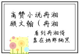 高赞小说冉湘顾文翰（冉湘顾文翰小说免费阅读）完结阅读_冉湘顾文翰小说免费阅读免费看全文