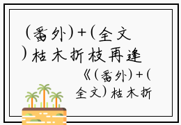 (番外)+(全文)枯木折枝再逢春：结局+番外+完结（沈廷深季知节）完整全文在线阅读_枯木折枝再逢春：结局+番外+完结免费阅读最新章节列表_笔趣阁（沈廷深季知节）