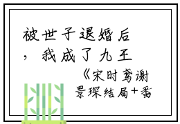 被世子退婚后，我成了九王妃宋时鸢谢景琛完本+(宋时鸢谢景琛)一口气阅读被世子退婚后，我成了九王妃宋时鸢谢景琛：结局+番外最新章节列表_笔趣阁（宋时鸢谢景琛）
