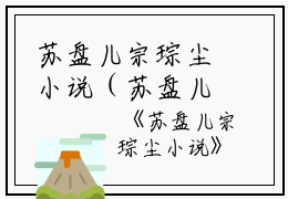 苏盘儿宗琮尘小说（苏盘儿宗琮尘）全文免费阅读无弹窗大结局_(苏盘儿宗琮尘小说免费阅读全文大结局)苏盘儿宗琮尘小说最新章节列表_笔趣阁（陈禾宋岭