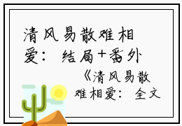 清风易散难相爱：结局+番外（清风易散难相爱：结局+番外）全文免费阅读无弹窗大结局_（周昱深沈心颜阅读无弹窗）周昱深沈心颜列表_笔趣阁（清风易散难相爱：结局+番外)