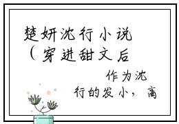 楚妍沈行小说（穿进甜文后成了霸总的恶毒前女友）全文免费读无弹窗大结局_楚妍沈行小说免费阅读-笔趣阁（穿进甜文后成了霸总的恶毒前女友）