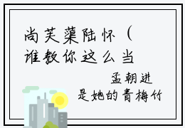 尚芙蕖陆怀（谁教你这么当宠妃的？陆怀）最火言情小说免费观看-小说谁教你这么当宠妃的？陆怀（尚芙蕖陆怀）今日已更新最新章节