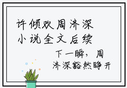 许倾欢周济深小说全文后续（许倾欢周济深）全文免费阅读无弹窗_许倾欢周济