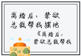 离婚后，禁欲总裁帮我摆地摊全文免费大结局  顾瑶霍文昊小说