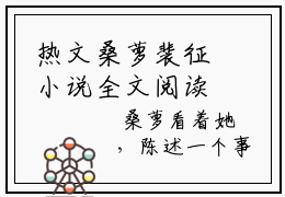 热文桑萝裴征小说全文阅读_桑萝裴征（桑萝裴征）全文免费阅读最新章节