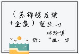 （苏锦绣后续+全集）重生七零拒嫁知青，我改嫁村霸了（苏锦绣）小说小说全集苏锦绣无删减在线阅读