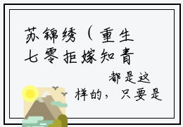 苏锦绣（重生七零拒嫁知青，我改嫁村霸了小说）全文免费阅读无弹窗大结局_重生七零拒嫁知青，我改嫁村霸了小说免费阅读最新章节列表_笔趣阁（苏锦绣小说）