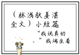 （林浅秋姜湛全文）小短篇小说免费阅读-强推林浅秋姜湛主角的小说
