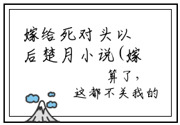 嫁给死对头以后楚月小说(嫁给死对头以后楚月)全文免费嫁给死对头以后楚月读无弹窗大结局_(嫁给死对头以后楚月小说免费阅读)