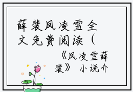 薛裴凤凌雪全文免费阅读（凤凌雪薛裴小说）全文在线薛裴凤凌雪读无弹窗大结局_（凤凌雪薛裴小说薛裴凤凌雪）凤凌雪薛裴小说最新章节列表_笔趣阁（薛裴凤凌雪）