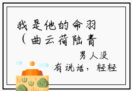 我是他的命羽（曲云荷陆青尘）小说全文无删减版_我是他的命羽最新章节列表_笔趣阁（曲云荷陆青尘）