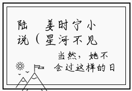 陆洺姜时宁小说（星河不见鹿鸣姜时宁已完结小说全集完整版大结局）星河不见鹿鸣姜时宁小说全文阅读笔趣阁