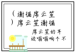 （谢循席云笙）席云笙谢循全文免费阅读无弹窗完整版_席云笙谢循小说全文免费阅读