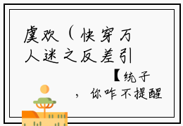 虞欢（快穿万人迷之反差引诱虞欢）全文免费阅读无弹窗大结局_虞欢小说最新章节列表_笔趣阁