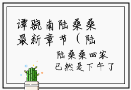 谭骁南陆桑桑最新章节（陆桑桑谭骁南）小说推荐阅读-新书谭骁南陆桑桑精彩阅读