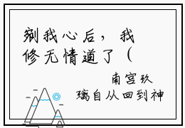 剜我心后，我修无情道了（南宫玖璃小说）全文免费阅读无弹窗大结局-南宫玖璃小说最新章节列表_笔趣阁