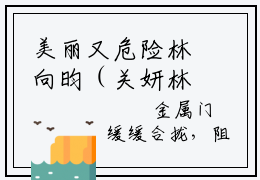 美丽又危险林向昀（关妍林向昀）精选好书-关妍林向昀无删减版在线阅读（关妍林向昀全文免费阅读）