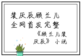 裴厌辰顾兰儿全网首发完整小说（顾兰儿裴厌辰）在线阅读